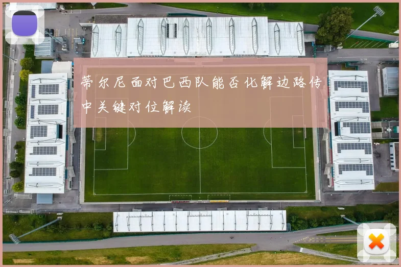 蒂尔尼面对巴西队能否化解边路传中关键对位解读 — 详细说明