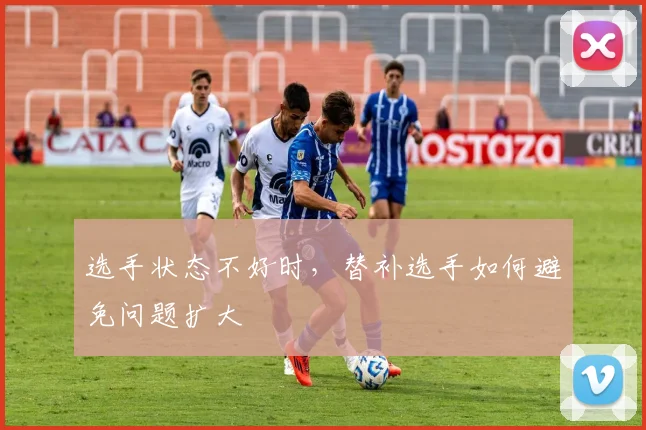 选手状态不好时，替补选手如何避免问题扩大