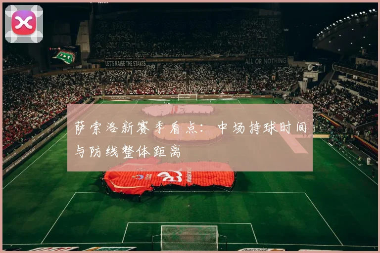 萨索洛新赛季看点：中场持球时间与防线整体距离